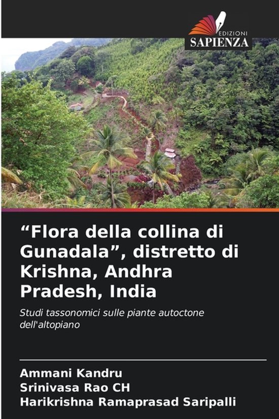 « Flora della collina di Gunadala », distretto di Krishna, Andhra Pradesh, India Studi tassonomici sulle piante autoctone dell’altopiano « Flora della collina di Gunadala », distretto di Krishna, Andhra Pradesh, India Studi tassonomici sulle piante autoctone dell’altopiano