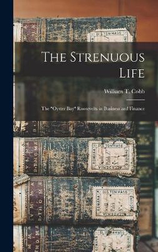 The Strenuous Life the « Oyster Bay » Roosevelts in Business and Finance