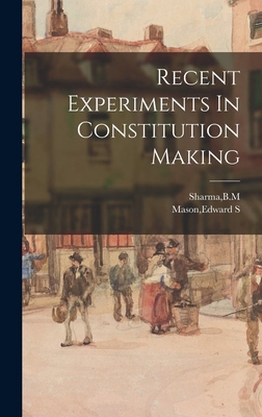 Recent Experiments In Constitution Making
