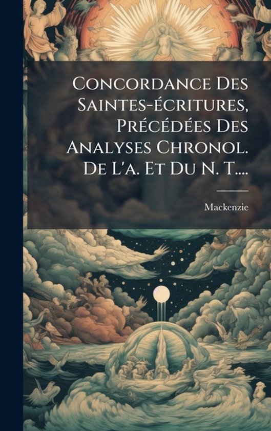 Concordance Des Saintes-Ã(c)critures, PrÃ(c)cÃ(c)dÃ(c)es Des Analyses Chronol. De L’a. Et Du N. T…. Concordance Des Saintes-Ã(c)critures, PrÃ(c)cÃ(c)dÃ(c)es Des Analyses Chronol. De L’a. Et Du N. T….