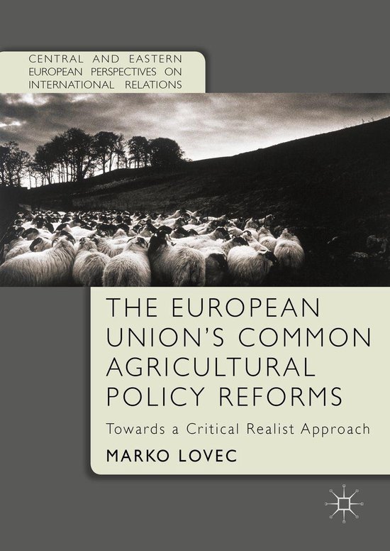 Political Science and International Studies (R0) – The European Union&rsquo;s Common Agricultural Policy ReformsEbook Towards a Critical Realist Approach