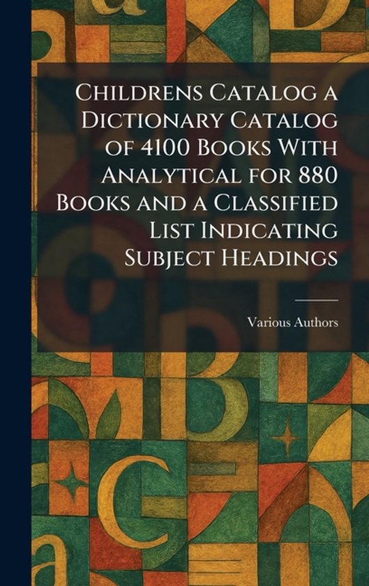 Childrens Catalog a Dictionary Catalog of 4100 Books With Analytical for 880 Books and a Classified List Indicating Subject Headings