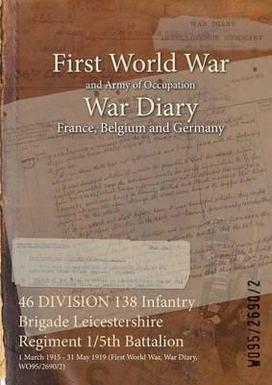 46 DIVISION 138 Infantry Brigade Leicestershire Regiment 1/5th Battalion 1 March 1915 – 31 May 1919 (First World War, War Diary, WO95/2690/2)