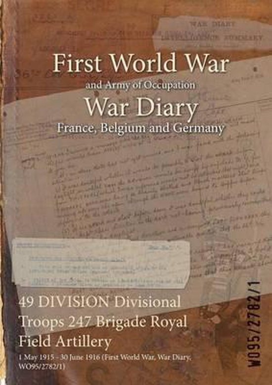 49 DIVISION Divisional Troops 247 Brigade Royal Field Artillery 1 May 1915 – 30 June 1916 (First World War, War Diary, WO95/2782/1)