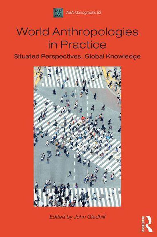 ASA Monographs – World Anthropologies in PracticeEbook Situated Perspectives, Global Knowledge