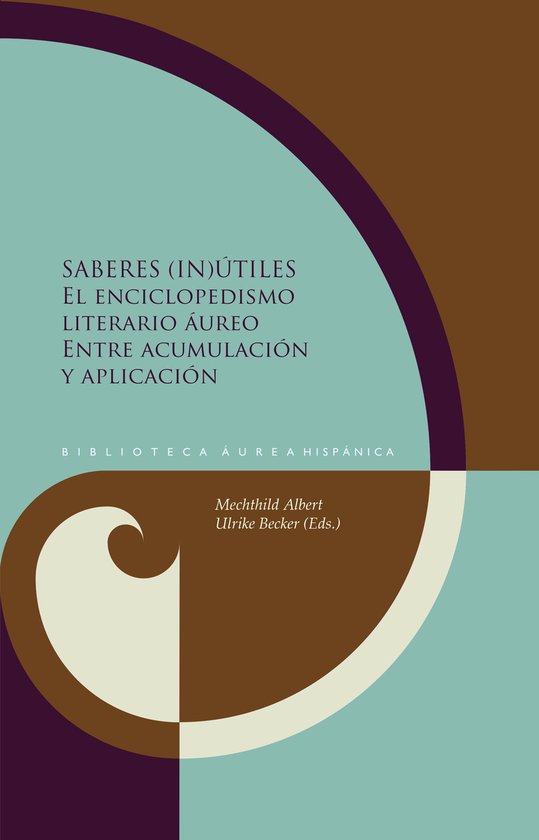 Biblioteca Áurea Hispánica 112 – Saberes (in)útilesEbook El enciclopedismo literario áureo entre acumulación y aplicación Biblioteca Áurea Hispánica 112 – Saberes (in)útilesEbook El enciclopedismo literario áureo entre acumulación y aplicación
