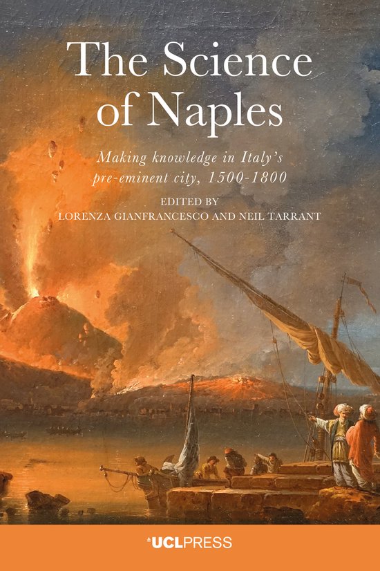 The Science of Naples Making Knowledge in Italy’s Pre-Eminent City, 1500-1800