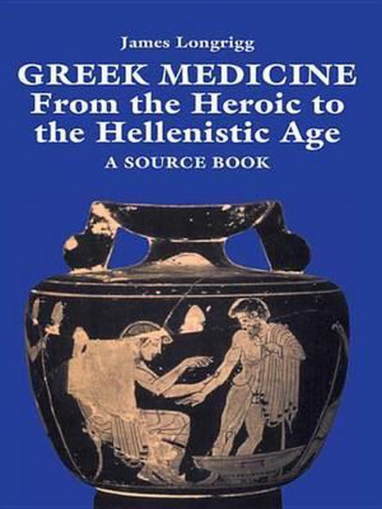 Greek MedicineEbook from the Heroic to the Hellenistic Age a Source Book Greek MedicineEbook from the Heroic to the Hellenistic Age a Source Book