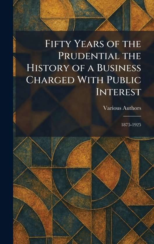 Fifty Years Of The Prudential The History of a Business Charged With Public Interest 1875-1925