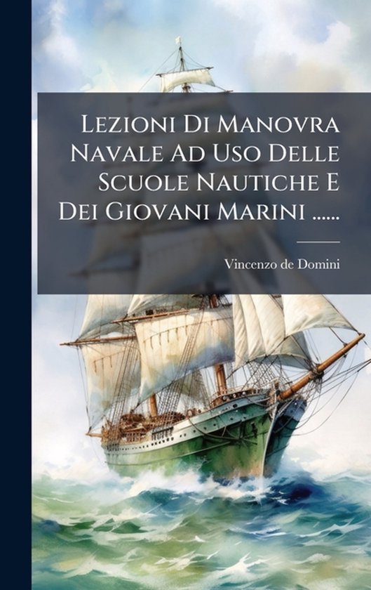 Lezioni Di Manovra Navale Ad Uso Delle Scuole Nautiche E Dei Giovani Marini ……