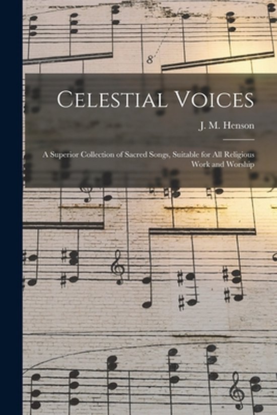 Celestial Voices a Superior Collection of Sacred Songs, Suitable for All Religious Work and Worship