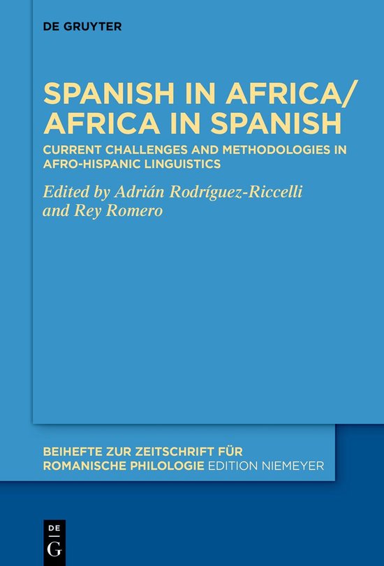 Beihefte zur Zeitschrift fur Romanische Philologie489- Spanish in Africa/Africa in Spanish Current challenges and methodologies in Afro-Hispanic linguistics