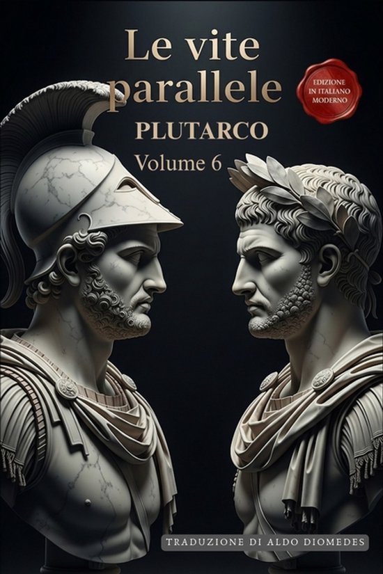 Le Vite Parallele Di Plutarco-Le Vite Parallele – Volume 6 Un Capolavoro della Storia in Italiano Moderno