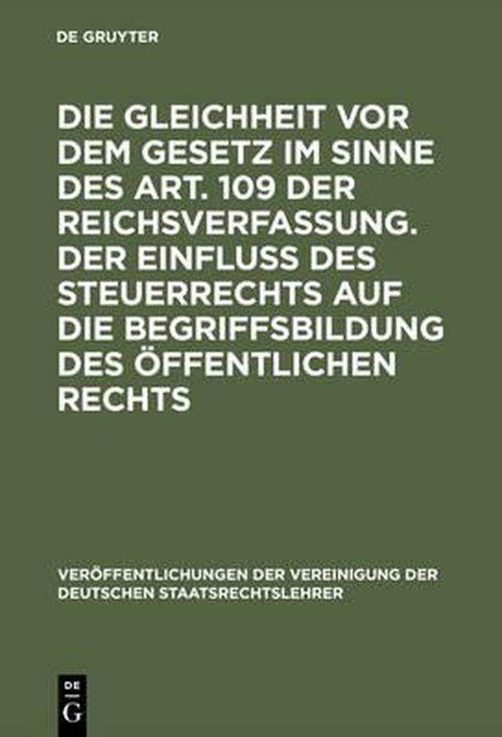 Veröffentlichungen Der Vereinigung Der Deutschen Staatsrecht- Die Gleichheit VOR Dem Gesetz Im Sinne Des Art. 109 Der Reichsverfassung. Der Einfluß Des Steuerrechts Auf Die Begriffsbildung Des Öffentlichen Rechts Verhandlungen Der Tagung Der Vereinigung Der Deutschen Staatsrechtslehrer Zu Münster I. W. Am 29. Und 30. März 1926