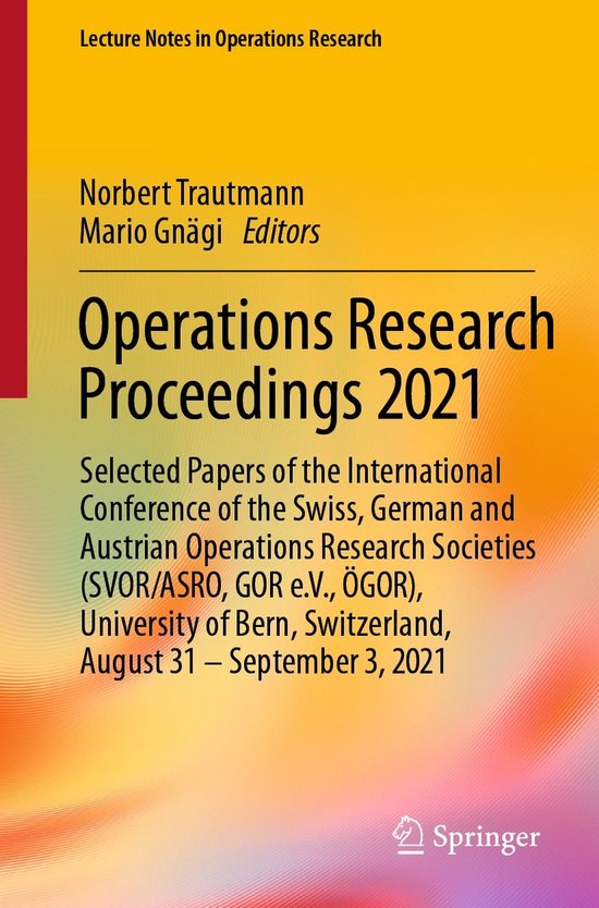 Business and Management (R0) – Operations Research Proceedings 2021Ebook Selected Papers of the International Conference of the Swiss, German and Austrian Operations Research Societies (SVOR/ASRO, GOR e.V., ÖGOR), University of Bern, Switzerland, August 31 – September 3, 2021 Business and Management (R0) – Operations Research Proceedings 2021Ebook Selected Papers of the International Conference of the Swiss, German and Austrian Operations Research Societies (SVOR/ASRO, GOR e.V., ÖGOR), University of Bern, Switzerland, August 31 – September 3, 2021